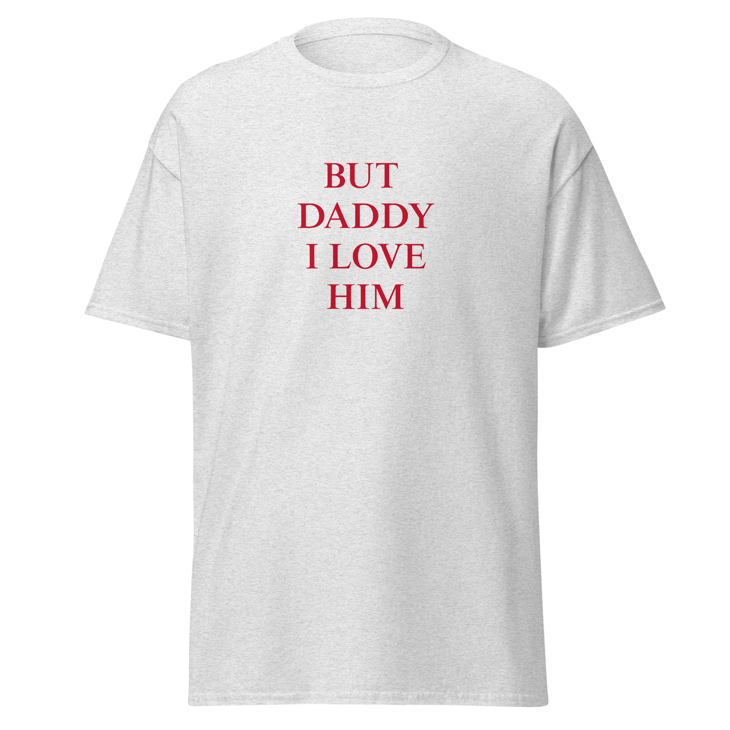 "But daddy I love him" T-Shirt