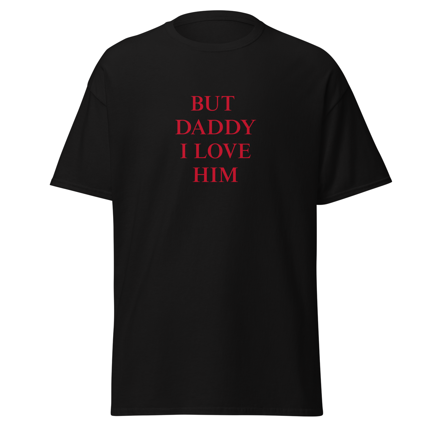 "But daddy I love him" T-Shirt