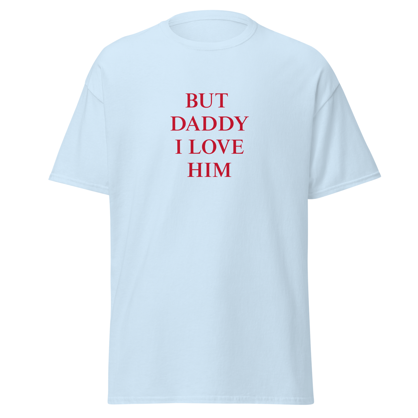 "But daddy I love him" T-Shirt