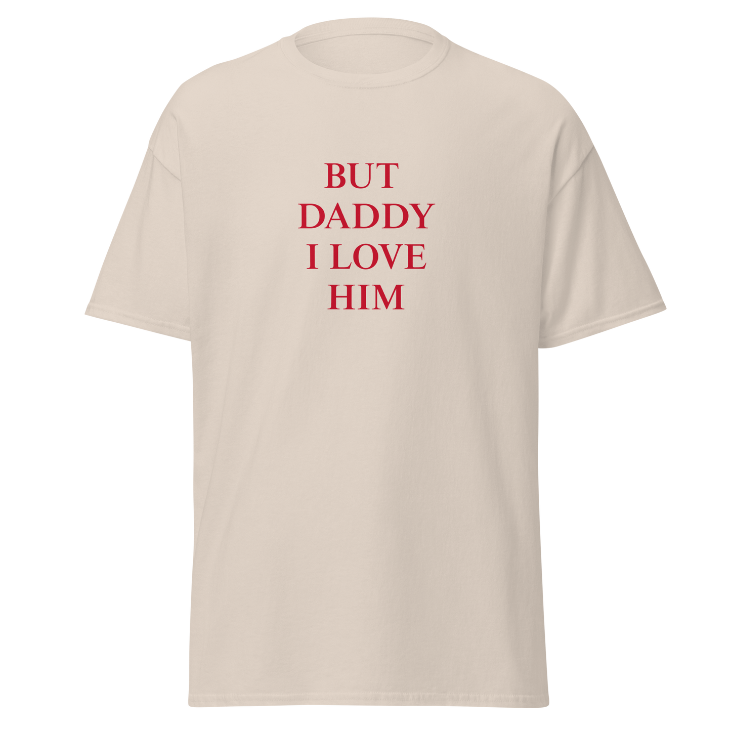 "But daddy I love him" T-Shirt