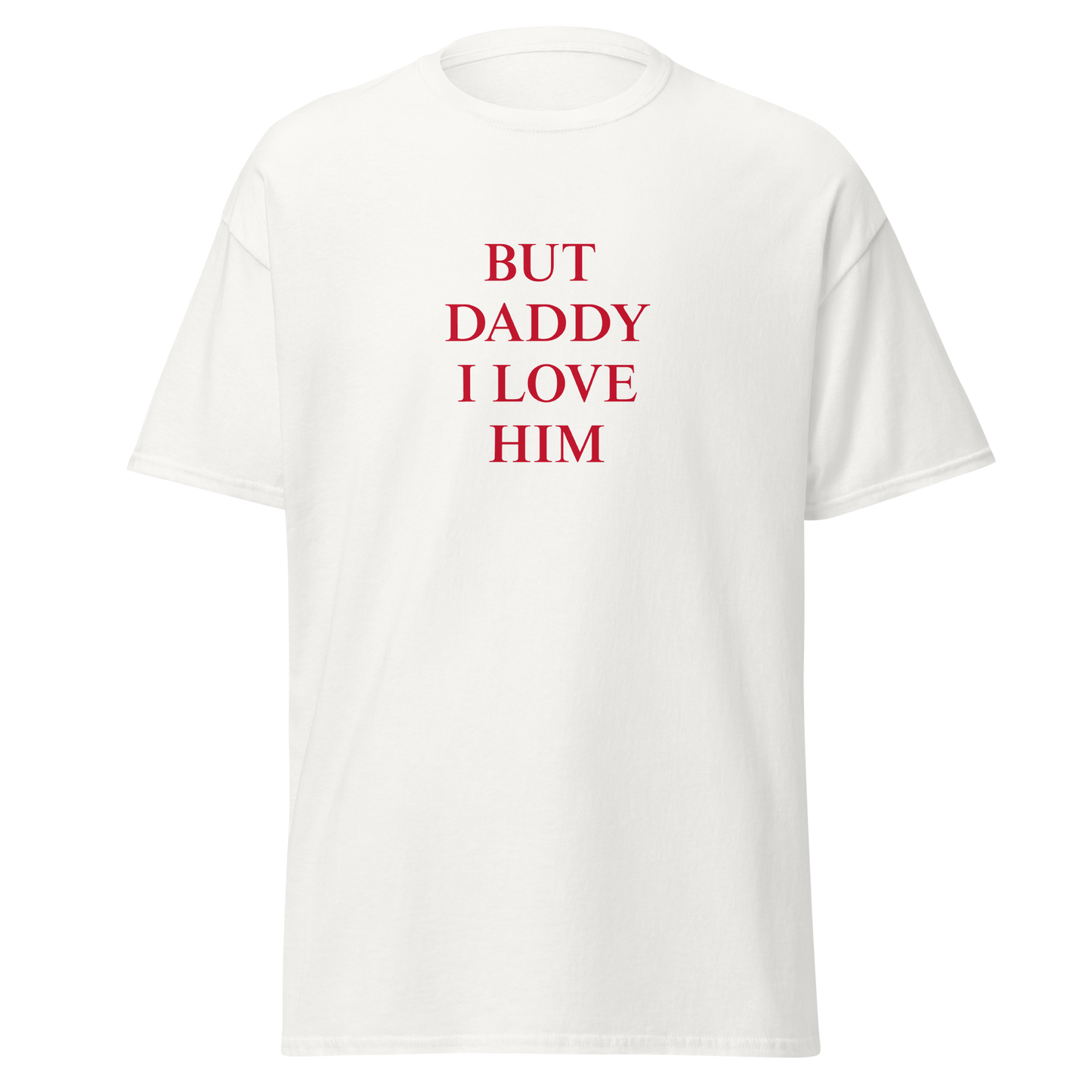 "But daddy I love him" T-Shirt