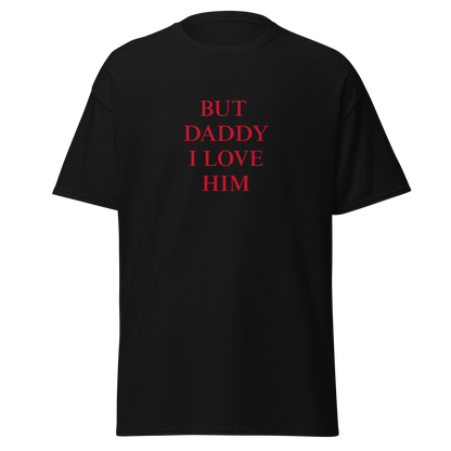 "But daddy I love him" T-Shirt
