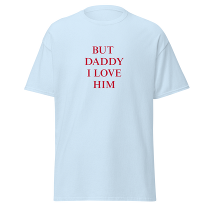 "But daddy I love him" T-Shirt