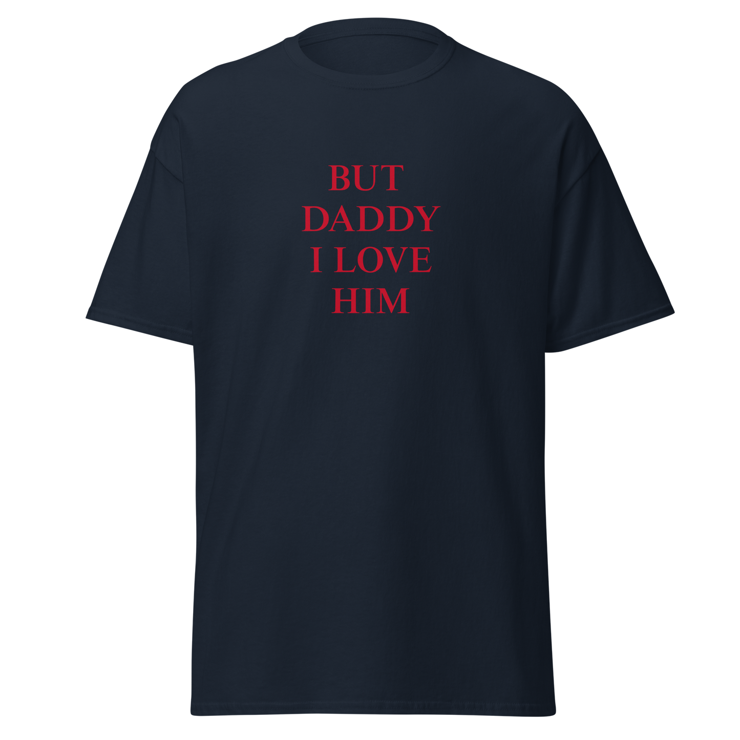 "But daddy I love him" T-Shirt