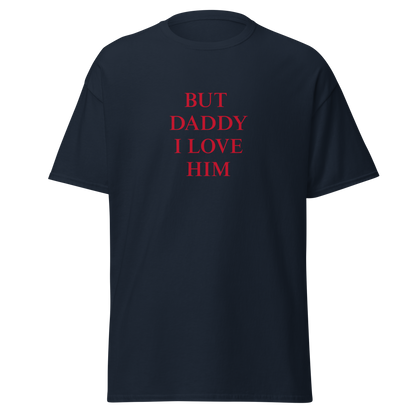 "But daddy I love him" T-Shirt