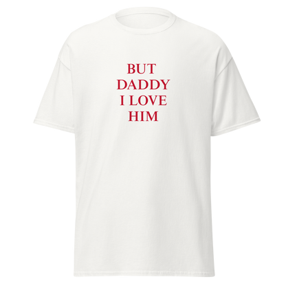 "But daddy I love him" T-Shirt