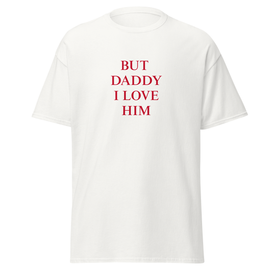 "But daddy I love him" T-Shirt